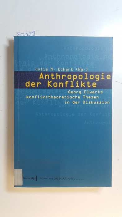 Eckert, Julia M. [Verfasser]  Anthropologie der Konflikte : Georg Elwerts konflikttheoretische Thesen in der Diskussion 