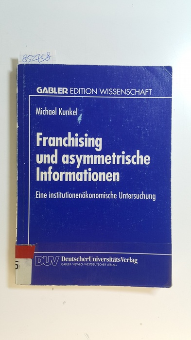 Kunkel, Michael [Verfasser]  Franchising und asymmetrische Informationen : Eine institutionenökonomische Untersuchung 