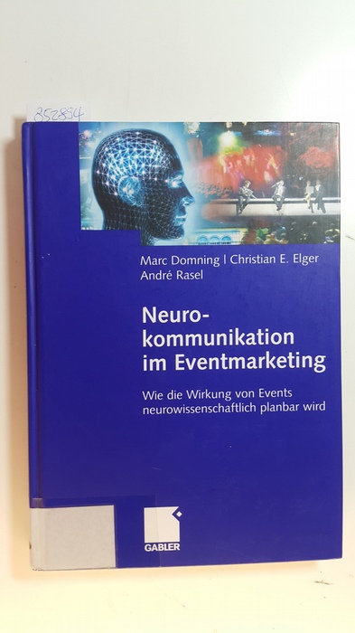 Domning, Marc ; Elger, Christian Erich ; Rasel, André  Neurokommunikation im Eventmarketing : wie die Wirkung von Events neurowissenschaftlich planbar wird 