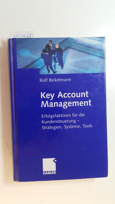 Bickelmann, Rolf E.  Key-account-Management : Erfolgsfaktoren für die Kundensteuerung - Strategien, Systeme, Tools 