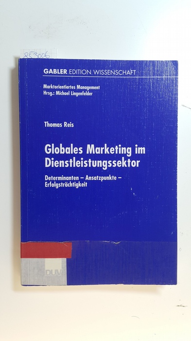Reis, Thomas  Globales Marketing im Dienstleistungssektor : Determinanten - Ansatzpunkte - Erfolgsträchtigkeit 