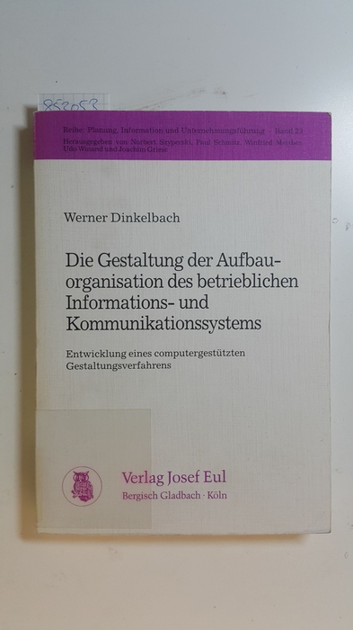 Dinkelbach, Werner  Die Gestaltung der Aufbauorganisation des betrieblichen Informations- und Kommunikationssystems : Entwicklung eines computergestützten Gestaltungsverfahrens 