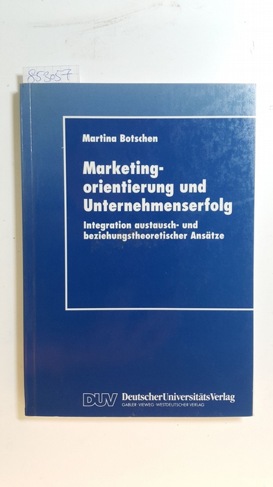 Botschen, Martina  Marketingorientierung und Unternehmenserfolg : Integration austausch- und beziehungstheoretischer Ansätze 
