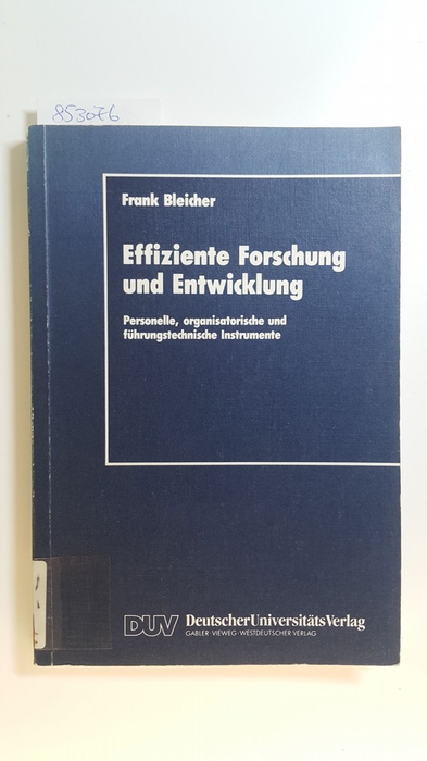 Bleicher, Frank  Effiziente Forschung und Entwicklung : personelle, organisatorische und führungstechnische Instrumente 
