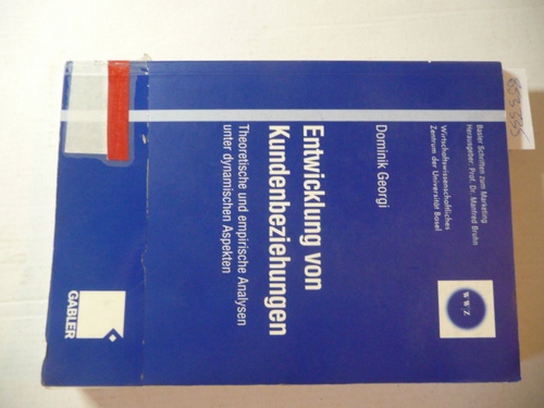 Georgi, Dominik [Verfasser]  Entwicklung von Kundenbeziehungen : Theoretische und empirische Analysen unter dynamischen Aspekten 