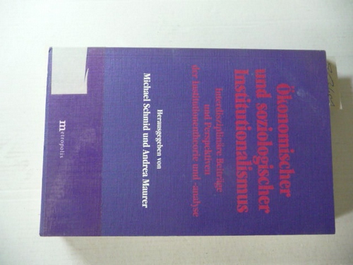 Schmid, Michael [Hrsg.]  Ökonomischer und soziologischer Institutionalismus : interdisziplinäre Beiträge und Perspektiven der Institutionentheorie und -analyse 