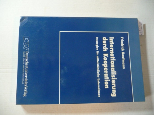 Kaufmann, Friedrich [Verfasser]  Internationalisierung durch Kooperation : Strategien für mittelständische Unternehmen 