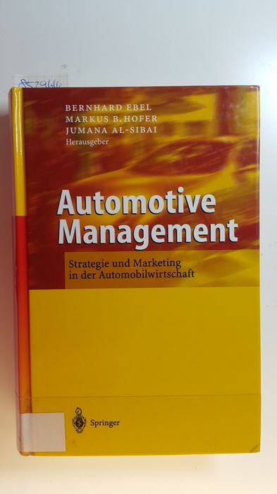 Ebel, Bernhard [Hrsg.]  Automotive Management : Strategie und Marketing in der Automobilwirtschaft ; mit 34 Tabellen 