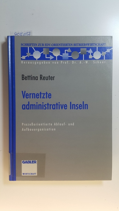 Reuter, Bettina  Vernetzte administrative Inseln : prozessorientierte Ablauf- und Aufbauorganisation 