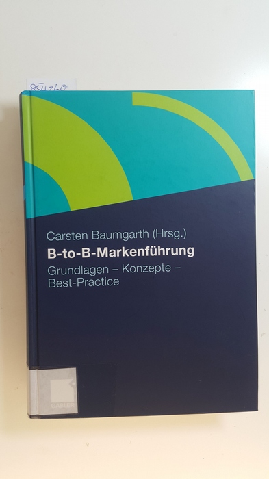 Baumgarth, Carsten [Hrsg.]  B-to-B-Markenführung : Grundlagen - Konzepte - Best Practice 