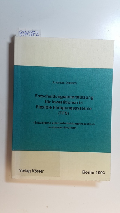 Dassen, Andreas  Entscheidungsunterstützung für Investitionen in flexible Fertigungssysteme (FFS) : Entwicklung einer entscheidungstheoretisch motivierten Heuristik 