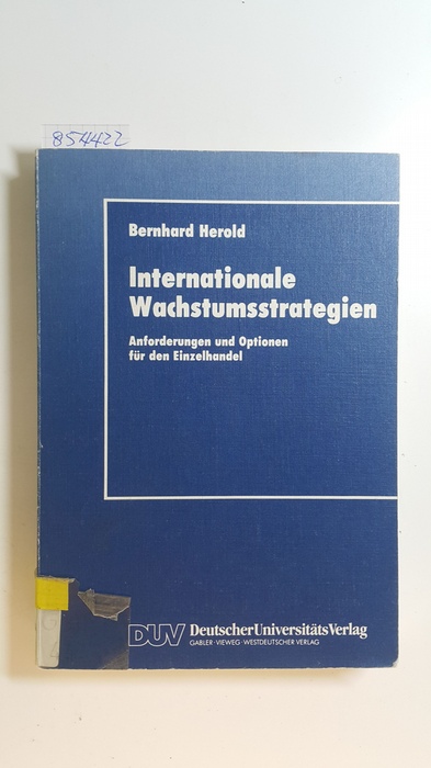 Herold, Bernhard  Internationale Wachstumsstrategien : Anforderungen und Optionen für den Einzelhandel 