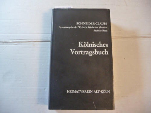 Schneider- Clauss, Wilhelm und Heribert A. Hilgers (Hrsg.)  Gesamtausgabe der Werke in kölnischer Mundart, Kölnisches Vortragsbuch 