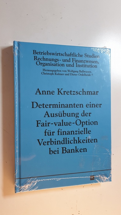 Kretzschmar, Anne [Verfasser]  Determinanten einer Ausübung der Fair-value-Option für finanzielle Verbindlichkeiten bei Banken (Betriebswirtschaftliche Studien, Rechnungs- und Finanzwesen, Organisation und Institution ; Bd. 95) 