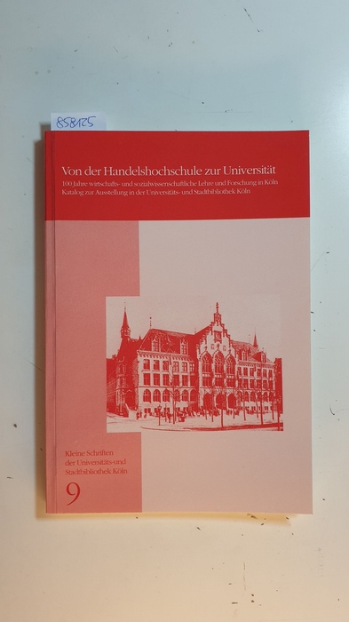 Gabel, Gernot U. [Red.]  Von der Handelshochschule zur Universität : 100 Jahre wirtschafts- und sozialwissenschaftliche Lehre und Forschung in Köln : Katalog zur Ausstellung in der Universitäts- und Stadtbibliothek Köln 