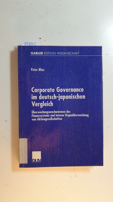 Blies, Peter [Verfasser]  Corporate Governance im deutsch-japanischen Vergleich : Überwachungsmechanismen des Finanzsystems und interne Organüberwachung von Aktiengesellschaften 