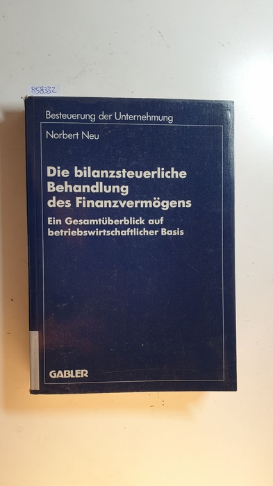 Neu, Norbert [Verfasser]  Die bilanzsteuerliche Behandlung des Finanzvermögens : Ein Gesamtüberblick auf betriebswirtschaftlicher Basis 