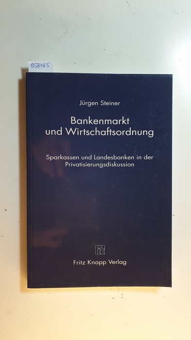Steiner, Jürgen  Bankenmarkt und Wirtschaftsordnung : Sparkassen und Landesbanken in der Privatisierungsdiskussion 