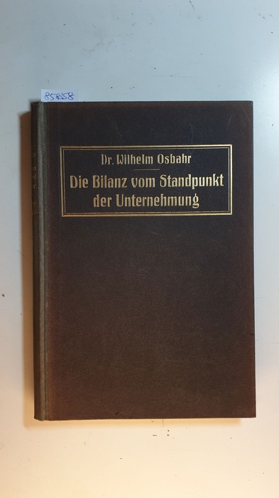 Osbahr, Wilhelm  Die Bilanz vom Standpunkt der Unternehmung : Die bisherige u. zukünftige Gestaltung d. Grundfragen d. Bilanzproblems 