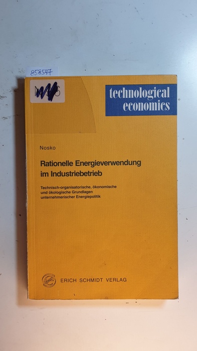 Nosko, Herbert O.  Rationelle Energieverwendung im Industriebetrieb : techn.-organisator., ökonom. u. ökolog. Grundlagen unternehmer. Energiepolitik 