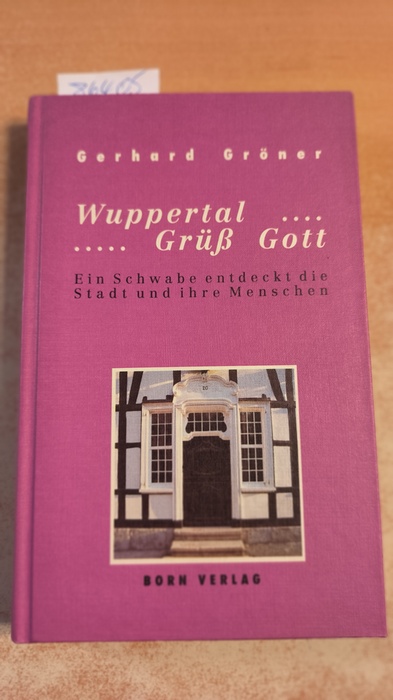 Gröner, Gerhard  Wuppertal ... grüss Gott : (ein Schwabe entdeckt die Stadt und ihre Menschen) 