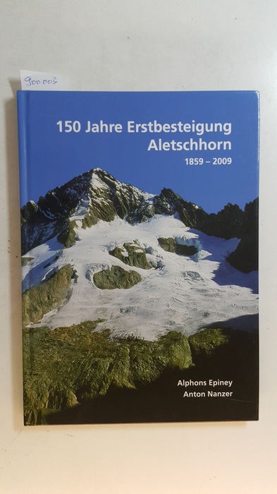 Epiney, Alphons ; Nanzer, Anton  150 Jahre Erstbesteigung Aletschhorn 1859 - 2009 