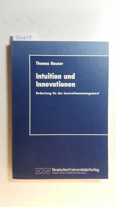 Hauser, Thomas  Intuition und Innovationen : Bedeutung für das Innovationsmanagement 