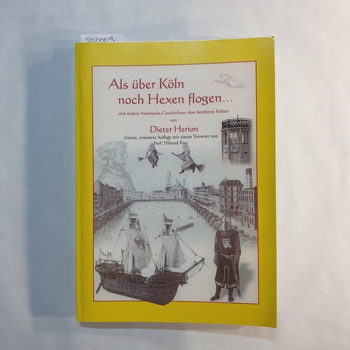 Herion, Dieter   Als über Köln noch Hexen flogen und andere historische Geschichten über berühmte Kölner 