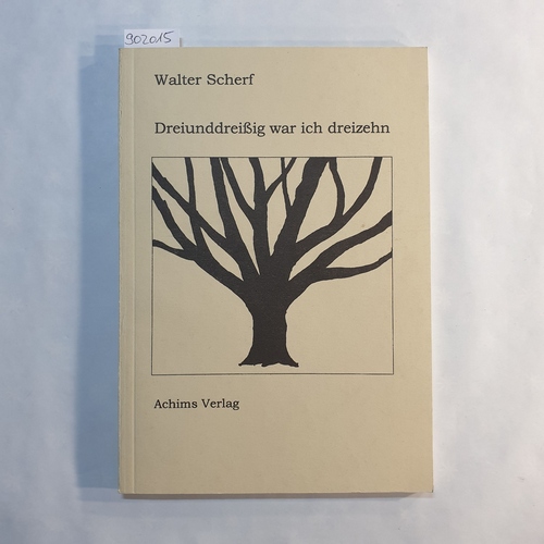 Scherf, Walter   Dreiunddreißig war ich dreizehn: begonnen am Sonntag, den 8. April 1979 in Feldthurns, Südtirol 