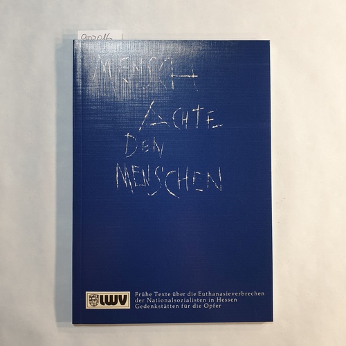 Diverse  Mensch - achte den Menschen : frühe Texte über d. Euthanasieverbrechen d. Nationalsozialisten in Hessen ; Gedenkstätten für d. Opfer 