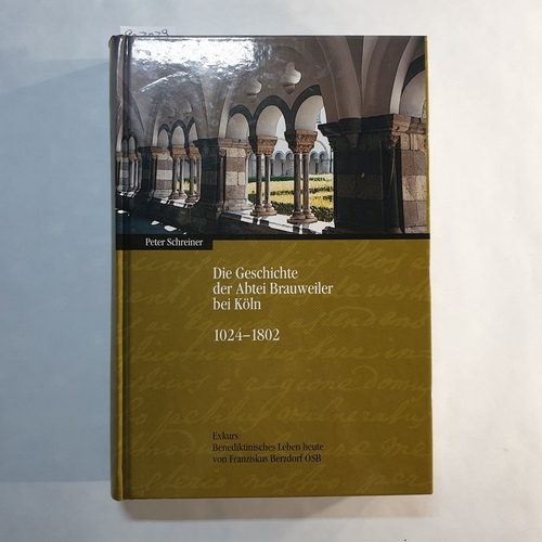 Schreiner, Peter  Die Geschichte der Abtei Brauweiler bei Köln : 1024 - 1802 