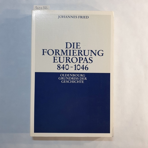 Fried, Johannes  Die Formierung Europas: 840 - 1046 