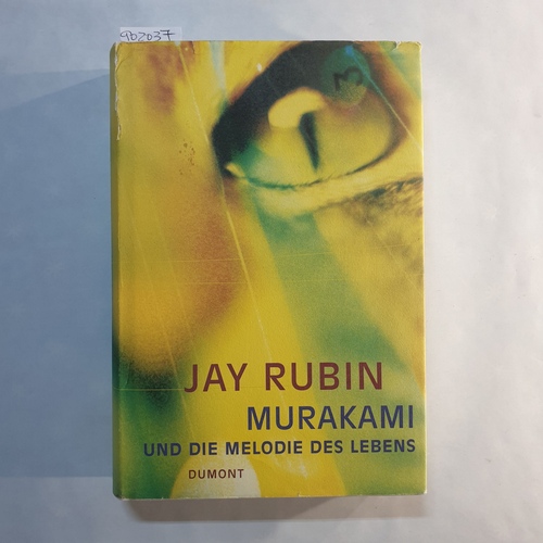 Rubin, Jay   Murakami und die Melodie des Lebens: die Geschichte eines Autors 