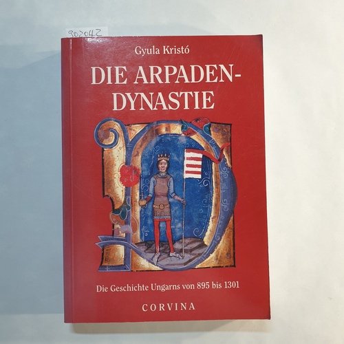 Kristó, Gyula  Die Arpadendynastie : die Geschichte Ungarns von 895 bis 1301 