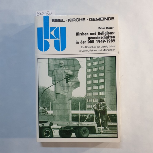 Maser, Peter   Kirchen und Religionsgemeinschaften in der DDR: 1949 - 1989 ; ein Rückblick auf vierzig Jahre in Daten, Fakten und Meinungen 