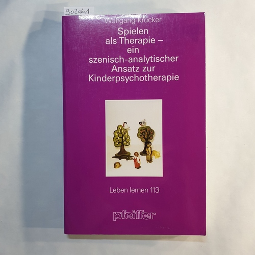 Krucker, Wolfgang   Spielen als Therapie: Ein szenisch-analytischer Ansatz zur Kinderpsychotherapie 