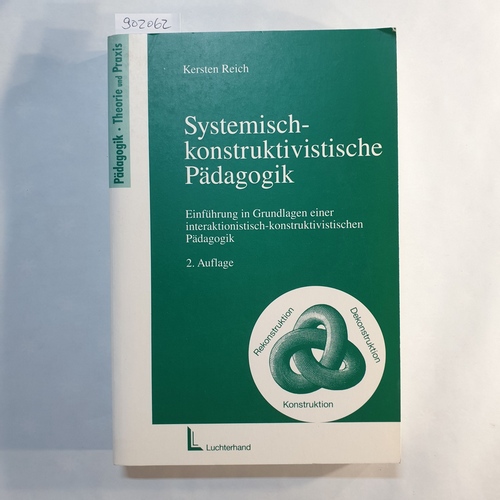 Reich, Kersten (Verfasser)  Systemisch-konstruktivistische Pädagogik: Einführung in Grundlagen einer interaktionistisch-konstruktivistischen Pädagogik 