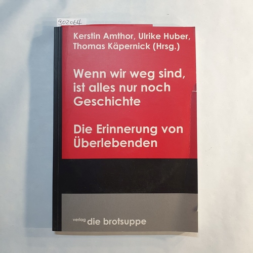 Kerstin Amthor ; Ulrike Huber ; Thomas Käpernick (Hrsg.).  Wenn wir weg sind, ist alles nur noch Geschichte: die Erinnerung von Überlebenden. Mit 2 CD-ROM. 