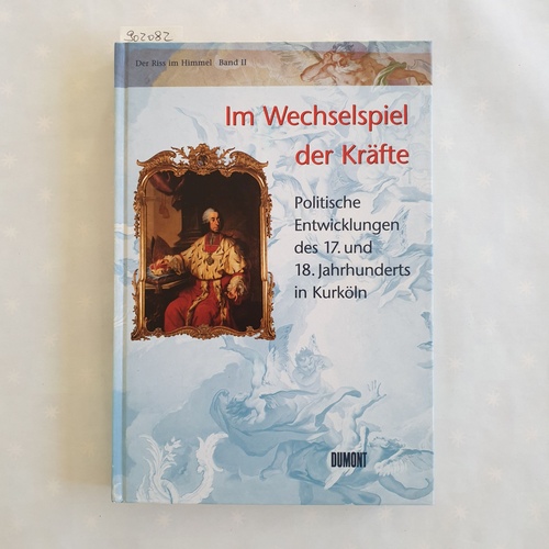 Zehnder, Frank Günter (Hrsg.)  Im Wechselspiel der Kräfte: politische Entwicklungen des 17. und 18. Jahrhunderts in Kurköln 