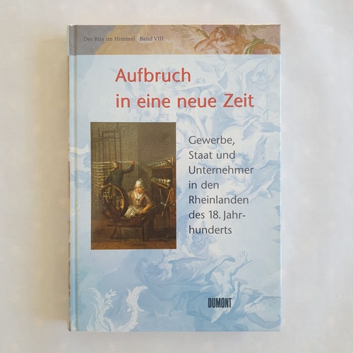 Ebeling, Dietrich [Hrsg.]  Aufbruch in eine neue Zeit : Gewerbe, Staat und Unternehmer in den Rheinlanden des 18. Jahrhunderts 