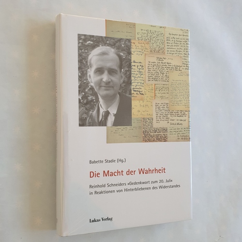 Stadie, Babette (Hrsg.)  Die Macht der Wahrheit: Reinhold Schneiders "Gedenkwort zum 20. Juli" in Reaktionen von Hinterbliebenen des Widerstandes 