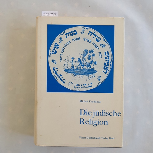 Michael Friedländer  Die Jüdische Religion. Unveränderter Nachdr. der Ausg. Frankfurt a. M., I. Kauffmann, 1936 