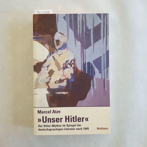 Atze, Marcel   'Unser Hitler'- der Hitler-Mythos im Spiegel der deutschsprachigen Literatur nach 1945 