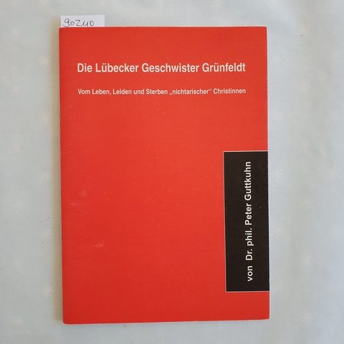 Guttkuhn, Peter   Die Lübecker Geschwister Grünfeldt: vom Leben, Leiden und Sterben "nichtarischer" Christinnen 