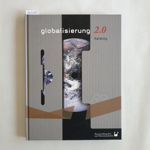 Gold, Helmut ; Bavendamm, Gundula [Hrsg.]  Globalisierung 2.0 ; Katalog [anlässlich der Ausstellung "Globalisierung 2.0" im Museum für Kommunikation Frankfurt vom 15. März bis 2. September 2007 ; weitere Stationen Museum für Kommunikation Berlin ; Museum für Kommunikation, Hamburg ; Museum für Kommunikation, Nürnberg] 