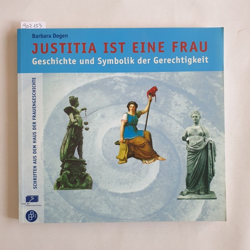 Degen, Barbara (Mitwirkender)  Justitia ist eine Frau: Geschichte und Symbolik der Gerechtigkeit ; Katalog zu der Ausstellung "Füllhorn, Waage, Schwert - Justitia Ist eine Frau" 