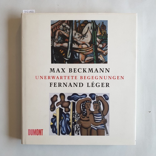 Beckmann, Max (Ill.);Darragon, Éric (Mitwirkender)  Max Beckmann - Fernand Léger: unerwartete Begegnungen ; [anlässlich der Ausstellung Max Beckmann - Fernand Léger. Unerwartete Begegnungen im Museum Ludwig, Köln ; vom 21. Mai bis 28. August 2005]; Mängelexemplar 