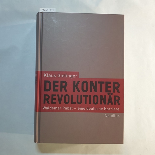 Gietinger, Klaus   Der Konterrevolutionär: Waldemar Pabst - eine deutsche Karriere 