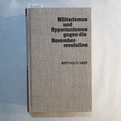 Lothar Berthold ; Helmut Neef   Militarismus und Opportunismus gegen die Novemberrevolution 