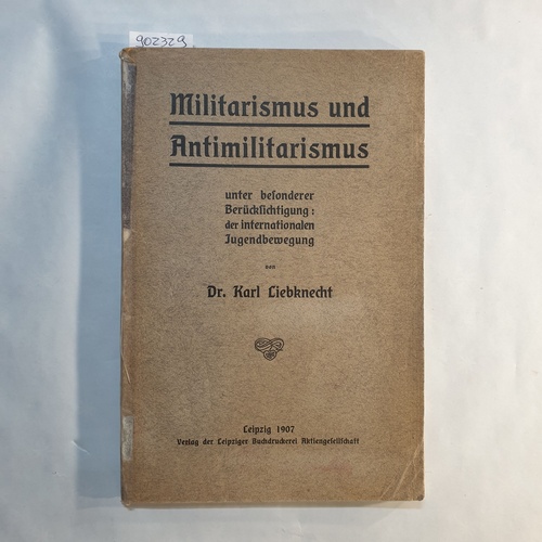 Liebknecht, Karl  Militarismus und Antimilitarismus unter besonderer Berücksichtigung der internationalen Jugendbewegung 